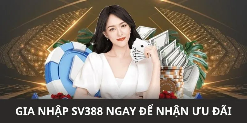 Gia nhập SV388 ngay để nhận ưu đãi